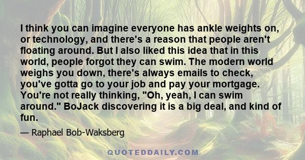 I think you can imagine everyone has ankle weights on, or technology, and there's a reason that people aren't floating around. But I also liked this idea that in this world, people forgot they can swim. The modern world 