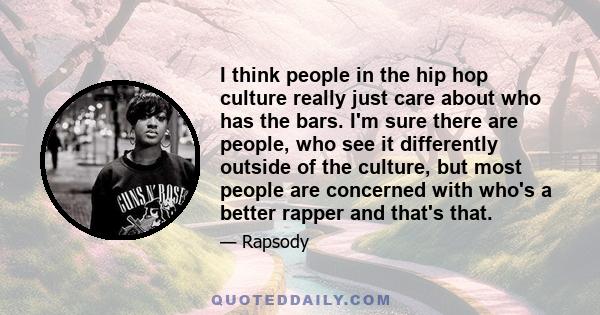 I think people in the hip hop culture really just care about who has the bars. I'm sure there are people, who see it differently outside of the culture, but most people are concerned with who's a better rapper and