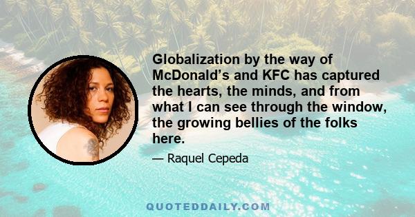 Globalization by the way of McDonald’s and KFC has captured the hearts, the minds, and from what I can see through the window, the growing bellies of the folks here.