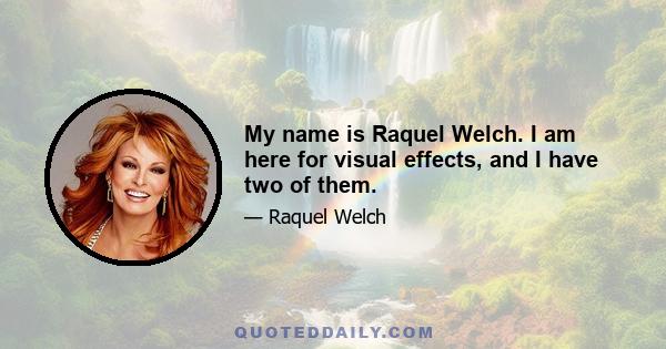 My name is Raquel Welch. I am here for visual effects, and I have two of them.