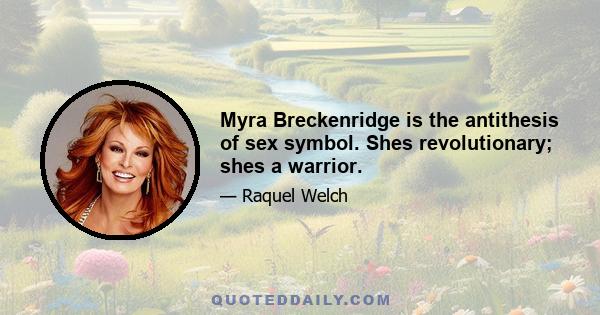 Myra Breckenridge is the antithesis of sex symbol. Shes revolutionary; shes a warrior.