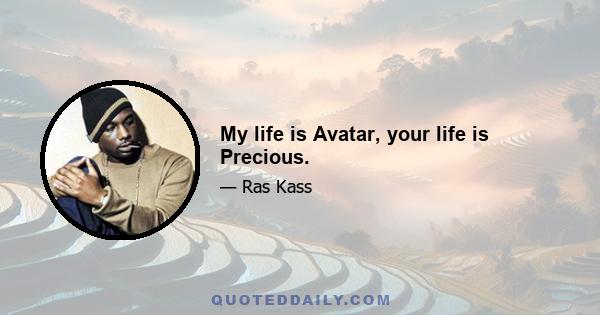 My life is Avatar, your life is Precious.