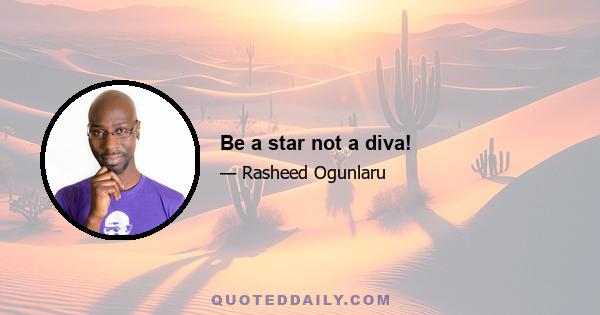 Be a star not a diva!