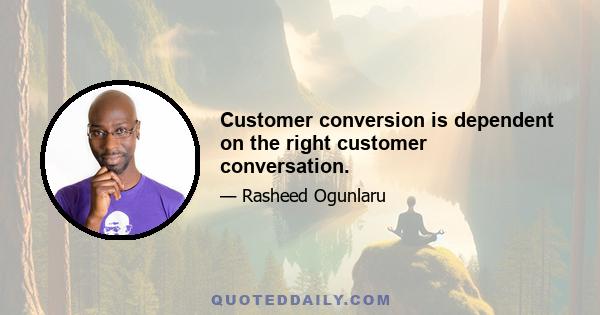 Customer conversion is dependent on the right customer conversation.