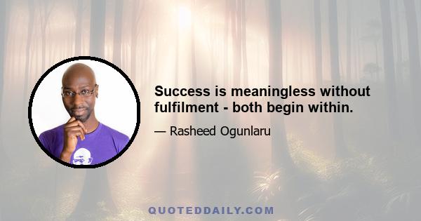 Success is meaningless without fulfilment - both begin within.