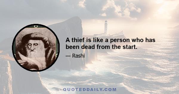 A thief is like a person who has been dead from the start.