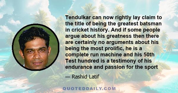 Tendulkar can now rightly lay claim to the title of being the greatest batsman in cricket history. And if some people argue about his greatness then there are certainly no arguments about his being the most prolific, he 