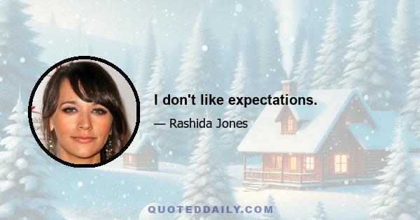 I don't like expectations.