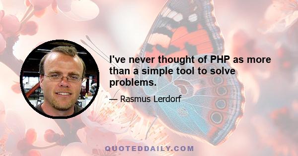 I've never thought of PHP as more than a simple tool to solve problems.