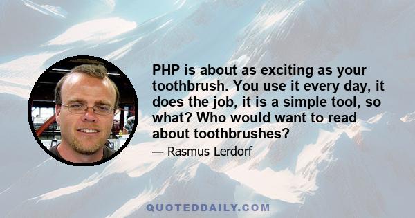 PHP is about as exciting as your toothbrush. You use it every day, it does the job, it is a simple tool, so what? Who would want to read about toothbrushes?