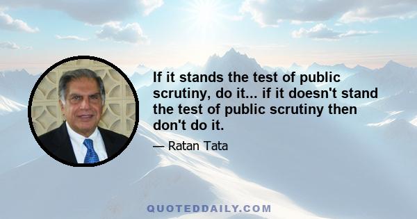 If it stands the test of public scrutiny, do it... if it doesn't stand the test of public scrutiny then don't do it.