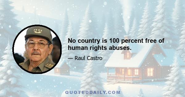 No country is 100 percent free of human rights abuses.