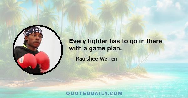 Every fighter has to go in there with a game plan.