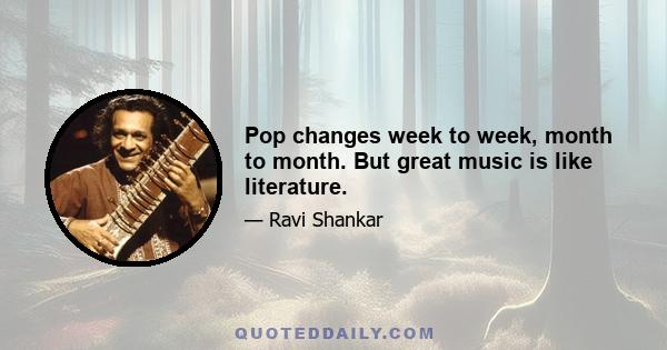 Pop changes week to week, month to month. But great music is like literature.