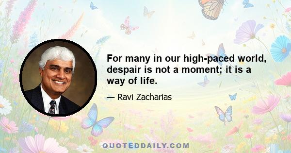 For many in our high-paced world, despair is not a moment; it is a way of life.