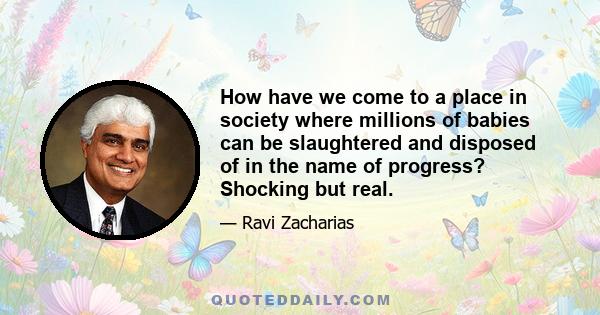 How have we come to a place in society where millions of babies can be slaughtered and disposed of in the name of progress? Shocking but real.