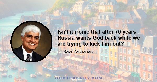 Isn't it ironic that after 70 years Russia wants God back while we are trying to kick him out?