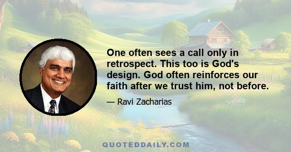 One often sees a call only in retrospect. This too is God's design. God often reinforces our faith after we trust him, not before.