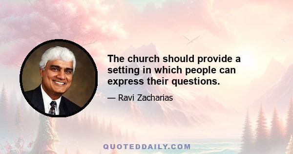 The church should provide a setting in which people can express their questions.