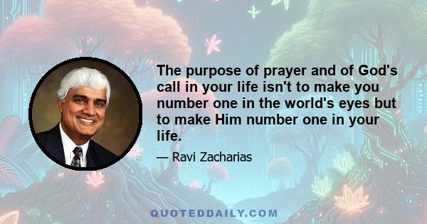 The purpose of prayer and of God's call in your life isn't to make you number one in the world's eyes but to make Him number one in your life.