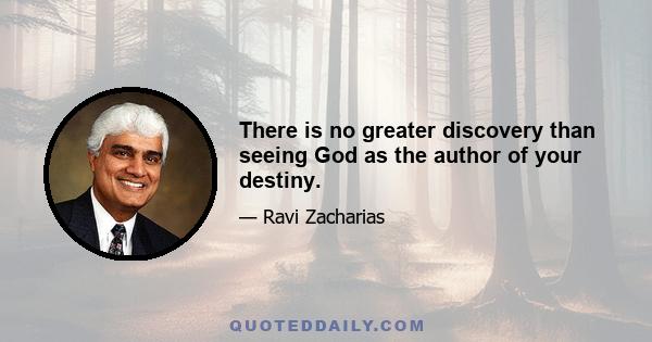 There is no greater discovery than seeing God as the author of your destiny.