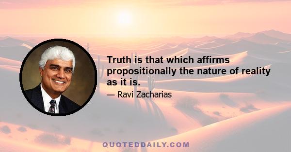 Truth is that which affirms propositionally the nature of reality as it is.