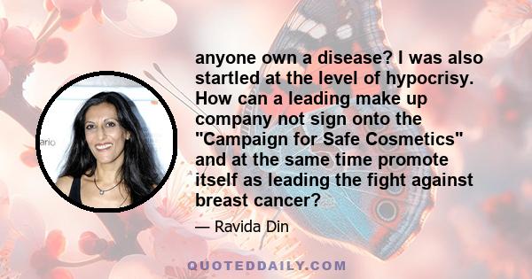 anyone own a disease? I was also startled at the level of hypocrisy. How can a leading make up company not sign onto the Campaign for Safe Cosmetics and at the same time promote itself as leading the fight against