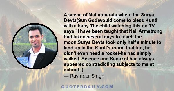 A scene of Mahabharata where the Surya Devta(Sun God)would come to bless Kunti with a baby The child watching this on TV says I have been taught that Neil Armstrong had taken several days to reach the moon.Surya Devta