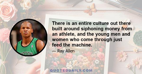 There is an entire culture out there built around siphoning money from an athlete, and the young men and women who come through just feed the machine.