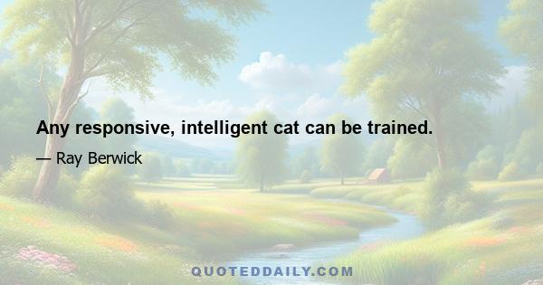 Any responsive, intelligent cat can be trained.