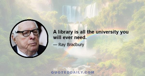 A library is all the university you will ever need.