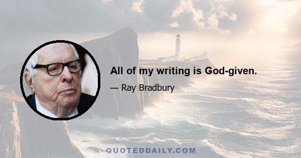 All of my writing is God-given.