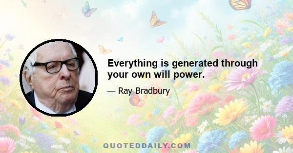 Everything is generated through your own will power.