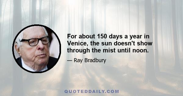 For about 150 days a year in Venice, the sun doesn't show through the mist until noon.