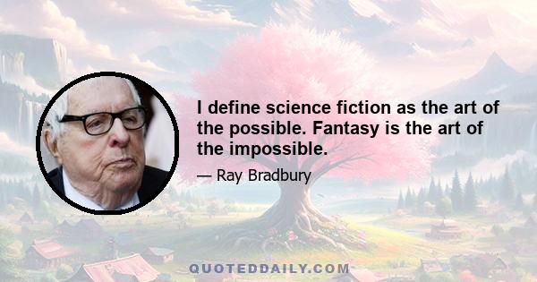 I define science fiction as the art of the possible. Fantasy is the art of the impossible.