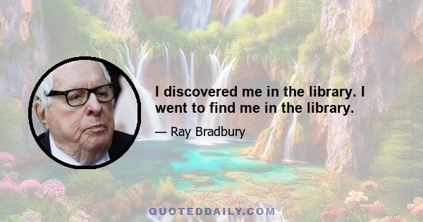 I discovered me in the library. I went to find me in the library.