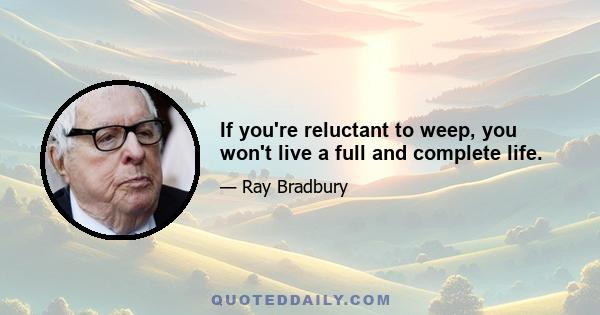 If you're reluctant to weep, you won't live a full and complete life.