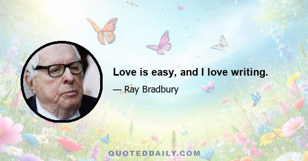 Love is easy, and I love writing.