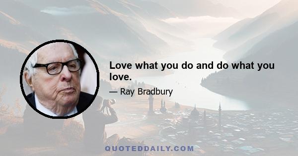 Love what you do and do what you love.