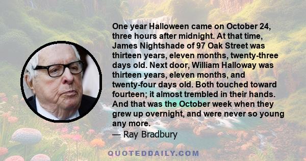 One year Halloween came on October 24, three hours after midnight. At that time, James Nightshade of 97 Oak Street was thirteen years, eleven months, twenty-three days old. Next door, William Halloway was thirteen