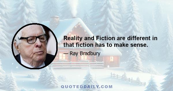 Reality and Fiction are different in that fiction has to make sense.