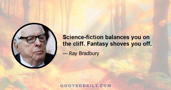 Science-fiction balances you on the cliff. Fantasy shoves you off.