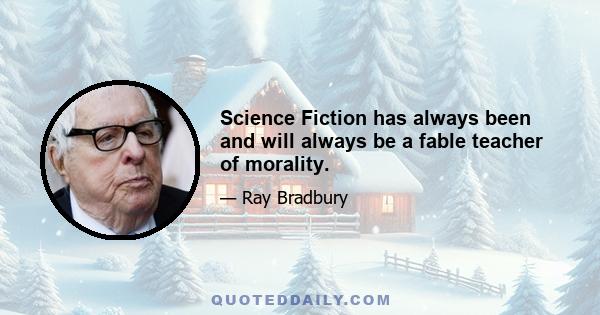 Science Fiction has always been and will always be a fable teacher of morality.