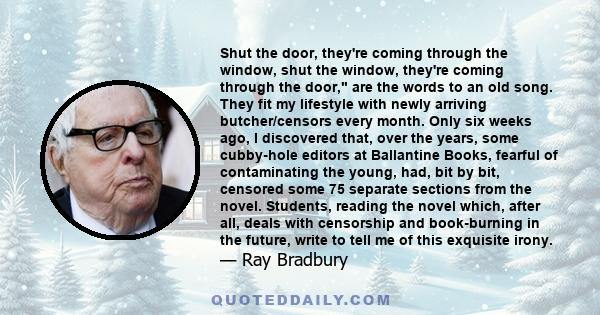 Shut the door, they're coming through the window, shut the window, they're coming through the door, are the words to an old song. They fit my lifestyle with newly arriving butcher/censors every month. Only six weeks