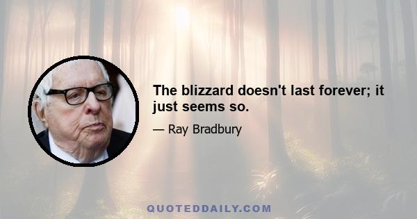 The blizzard doesn't last forever; it just seems so.