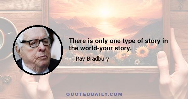 There is only one type of story in the world-your story.