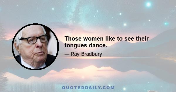 Those women like to see their tongues dance.