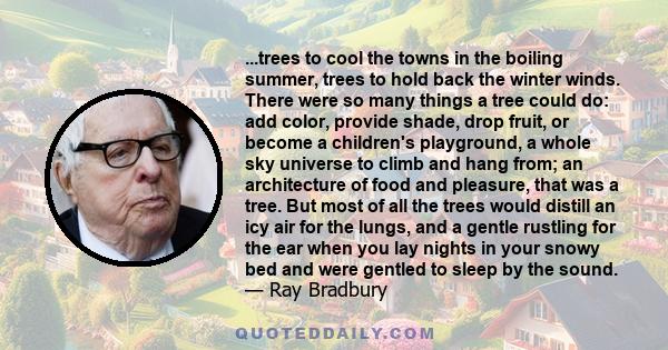 ...trees to cool the towns in the boiling summer, trees to hold back the winter winds. There were so many things a tree could do: add color, provide shade, drop fruit, or become a children's playground, a whole sky