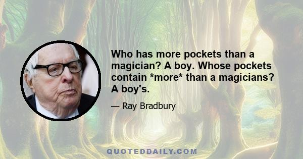 Who has more pockets than a magician? A boy. Whose pockets contain *more* than a magicians? A boy's.