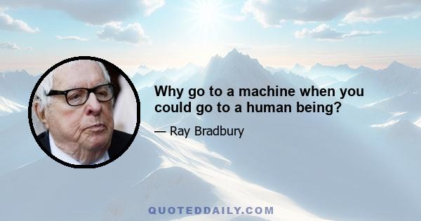 Why go to a machine when you could go to a human being?